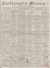 Northampton Mercury Saturday 15 November 1862 Page 1