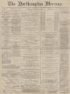 Northampton Mercury Saturday 25 December 1886 Page 1