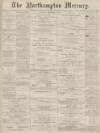 Northampton Mercury Saturday 17 December 1887 Page 1