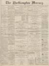 Northampton Mercury Saturday 17 March 1888 Page 1