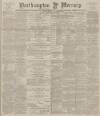 Northampton Mercury Friday 20 February 1891 Page 1
