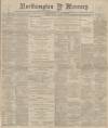 Northampton Mercury Friday 03 June 1892 Page 1