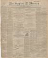 Northampton Mercury Friday 13 January 1893 Page 1