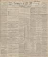 Northampton Mercury Friday 12 July 1895 Page 1