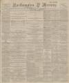 Northampton Mercury Friday 26 July 1895 Page 1
