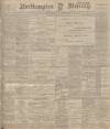 Northampton Mercury Friday 02 July 1897 Page 1