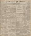 Northampton Mercury Friday 12 November 1897 Page 1