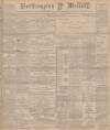 Northampton Mercury Friday 10 March 1899 Page 1