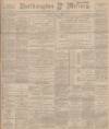Northampton Mercury Friday 14 April 1899 Page 1