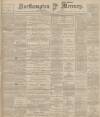 Northampton Mercury Friday 03 August 1900 Page 1