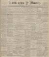 Northampton Mercury Friday 17 May 1901 Page 1