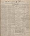 Northampton Mercury Friday 01 September 1905 Page 1