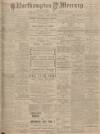 Northampton Mercury Friday 23 April 1909 Page 1