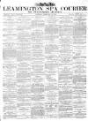 Leamington Spa Courier Saturday 18 February 1882 Page 1