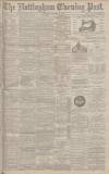 Nottingham Evening Post Thursday 21 October 1886 Page 1