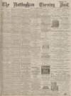 Nottingham Evening Post Monday 25 February 1895 Page 1