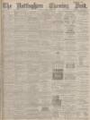 Nottingham Evening Post Monday 29 April 1895 Page 1