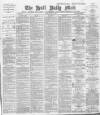 Hull Daily Mail Friday 17 May 1889 Page 1