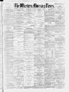 Western Morning News Monday 01 March 1886 Page 1
