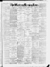 Western Morning News Wednesday 03 March 1886 Page 1