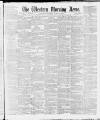Western Morning News Saturday 13 March 1886 Page 1