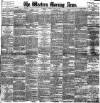 Western Morning News Saturday 26 May 1888 Page 1