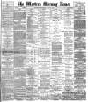Western Morning News Wednesday 30 May 1888 Page 1