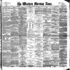 Western Morning News Saturday 19 January 1889 Page 1