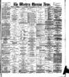 Western Morning News Monday 11 February 1889 Page 1