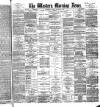 Western Morning News Friday 29 March 1889 Page 1
