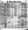 Western Morning News Tuesday 02 April 1889 Page 1