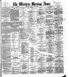 Western Morning News Monday 20 May 1889 Page 1