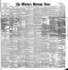 Western Morning News Saturday 29 June 1889 Page 1
