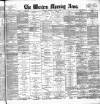 Western Morning News Wednesday 29 April 1891 Page 1