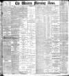 Western Morning News Monday 09 May 1898 Page 1