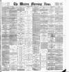 Western Morning News Monday 13 March 1899 Page 1