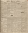 Leeds Times Saturday 10 May 1834 Page 1