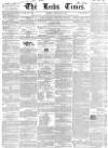 Leeds Times Saturday 22 February 1845 Page 1