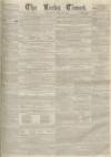 Leeds Times Saturday 10 May 1851 Page 1