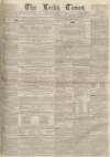 Leeds Times Saturday 24 May 1851 Page 1