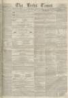 Leeds Times Saturday 02 August 1851 Page 1