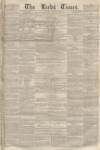 Leeds Times Saturday 10 February 1855 Page 1