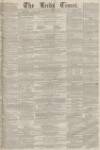 Leeds Times Saturday 09 February 1856 Page 1