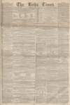 Leeds Times Saturday 03 April 1858 Page 1