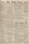 Leeds Times Saturday 13 November 1858 Page 1
