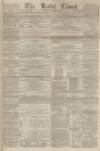 Leeds Times Saturday 01 November 1862 Page 1