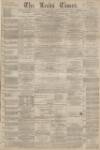 Leeds Times Saturday 01 January 1881 Page 1