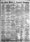 West Briton and Cornwall Advertiser Friday 15 April 1864 Page 1