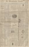 Worcestershire Chronicle Wednesday 29 June 1859 Page 1