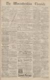 Worcestershire Chronicle Saturday 04 July 1885 Page 1